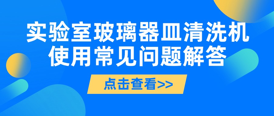 實(shí)驗(yàn)室玻璃器皿清洗機(jī)使用常見問題解答